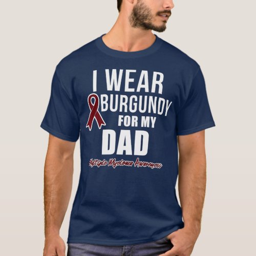 Multiple Myeloma s I Wear Burgundy for My Dad  T_Shirt