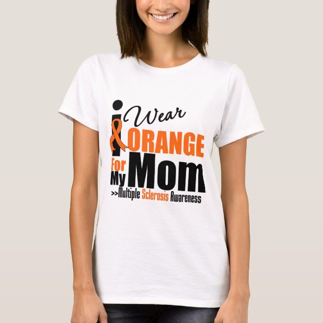 Multiple Sclerosis I Wear Orange For My Mom T-Shirt (Front)