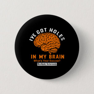 Multiple Sclerosis Ive Got Holes In My Brain, Ms A Button
