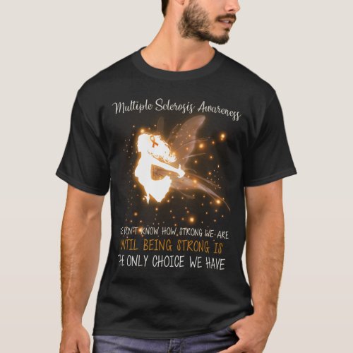 Multiple Sclerosis We dont know how strong Angel T_Shirt