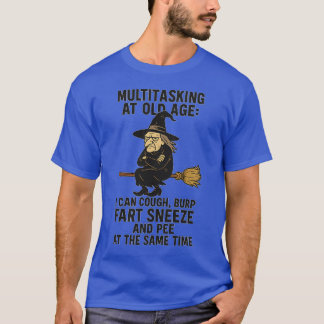 MULTITASKING AT OLD AGE I CAN COUGH, BURP, LAUGH,  T-Shirt