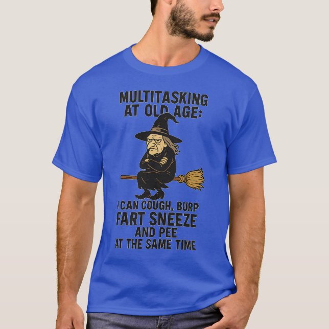 MULTITASKING AT OLD AGE I CAN COUGH, BURP, LAUGH,  T-Shirt (Front)