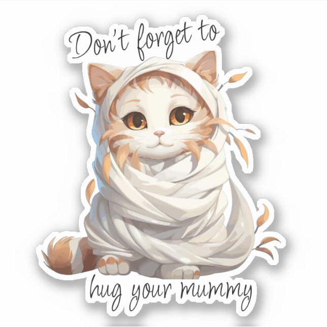 Mummy Cat - "Don't Forget to Hug Your Mummy" Sticker (Front)
