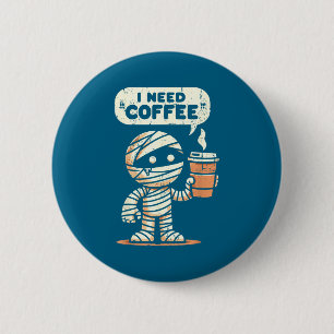 Mummy Halloween I Need Coffee Funny Sarcastic Caff Button