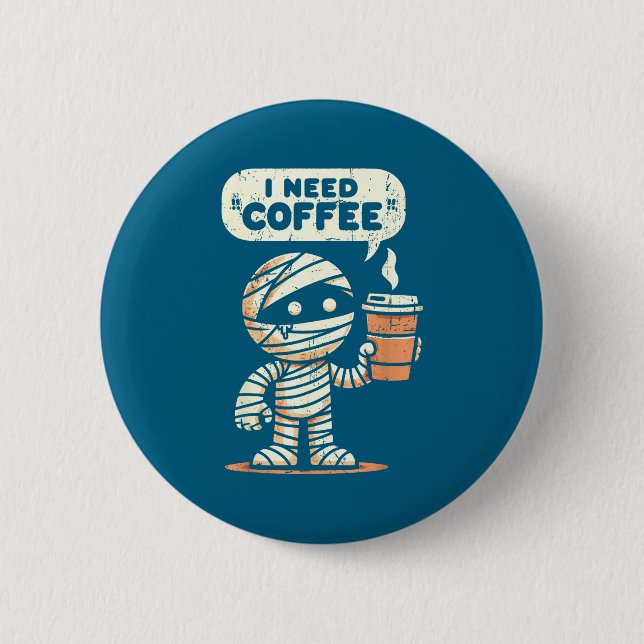 Mummy Halloween I Need Coffee Funny Sarcastic Caff Button (Front)