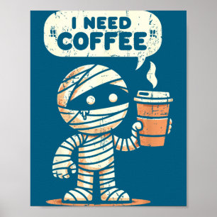 Mummy Halloween I Need Coffee Funny Sarcastic Caff Poster