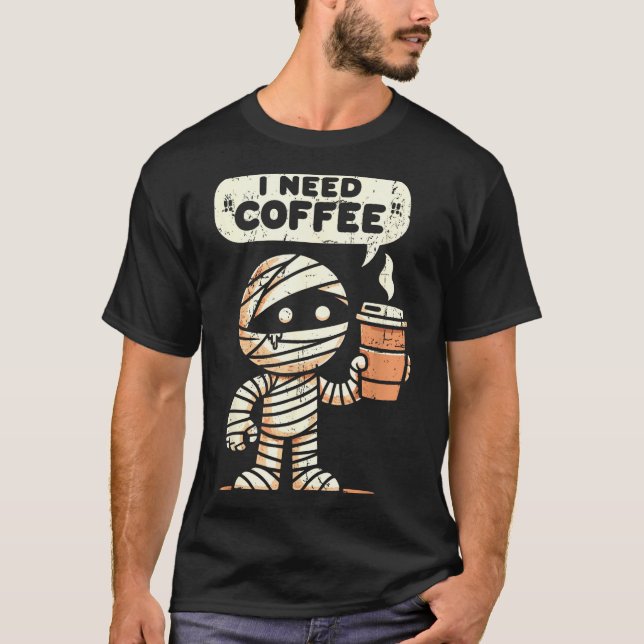 Mummy Halloween I Need Coffee Funny Sarcastic Caff T-Shirt (Front)