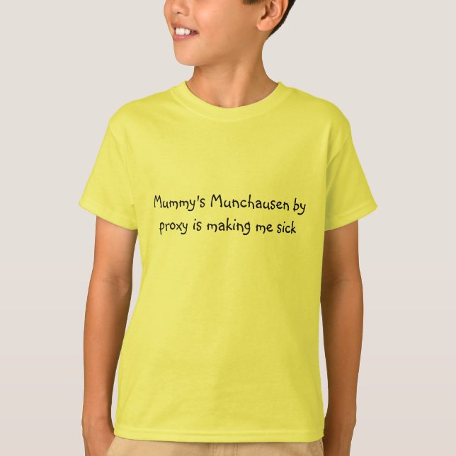 Mummy's Munchausen by proxy is making me sick T-Shirt (Front)