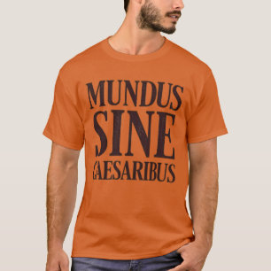 Mundus Sine Caesaribus – No Rulers Latin Quote T-Shirt