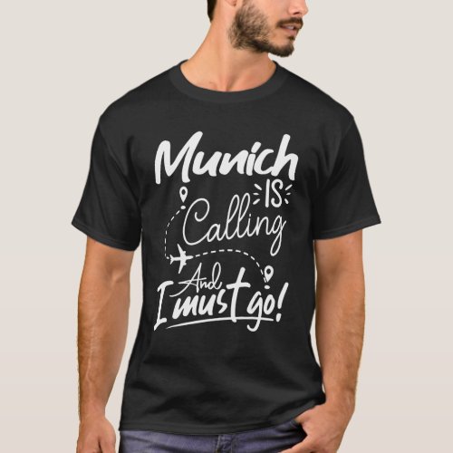 Munich Is Calling and I Must Go  Germany Travel T_Shirt