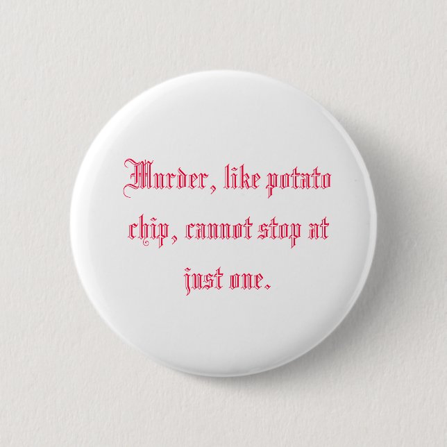 Murder, like potato chip, cannot stop at just one. button (Front)