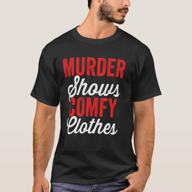 Murder Shows & Comfy Clothes Funny True Crime Junk T-Shirt (Front)