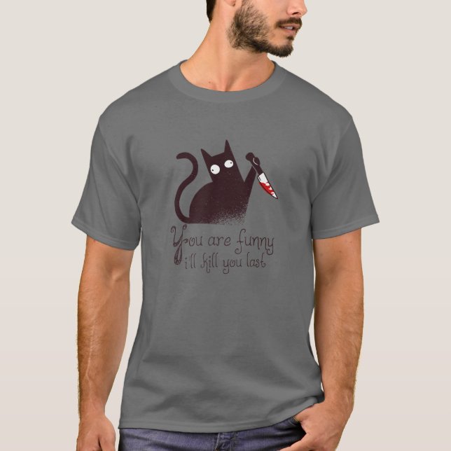 Murderer Cat: You Are Funny - I'll Kill You Last T-Shirt (Front)