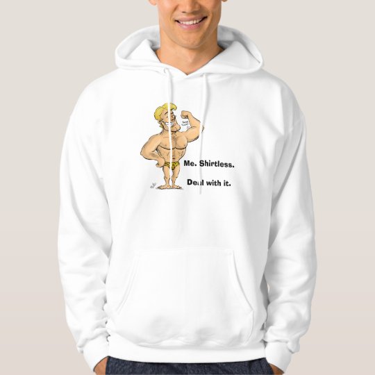 Muscle Man - "Me. Shirtless. Deal with it." Hoodie
