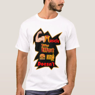 Muscle Takes Effort, Fat Doesn't. T-Shirt