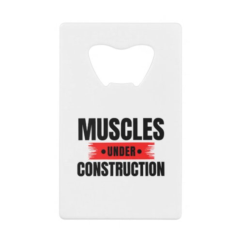 Muscles Under Construction Bulking Gains Gym Humor Credit Card Bottle Opener