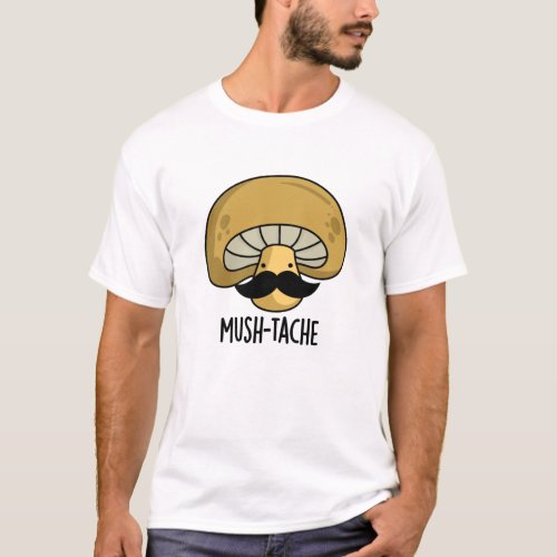 Mush_tache Funny Moustach Mushroom Pun  T_Shirt