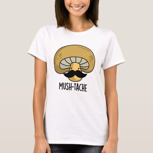 Mush_tache Funny Moustach Mushroom Pun  T_Shirt