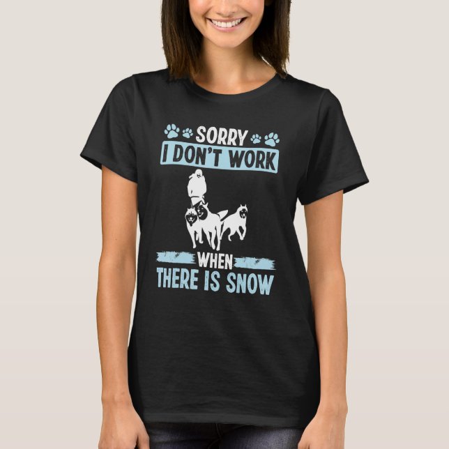 Mushing Sorry I dont work Snow Husky Ledding Sled  T-Shirt (Front)