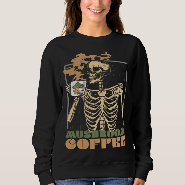Mushroom Coffee Skeleton Chaga Gothic Mushroom Hun Sweatshirt (Front)