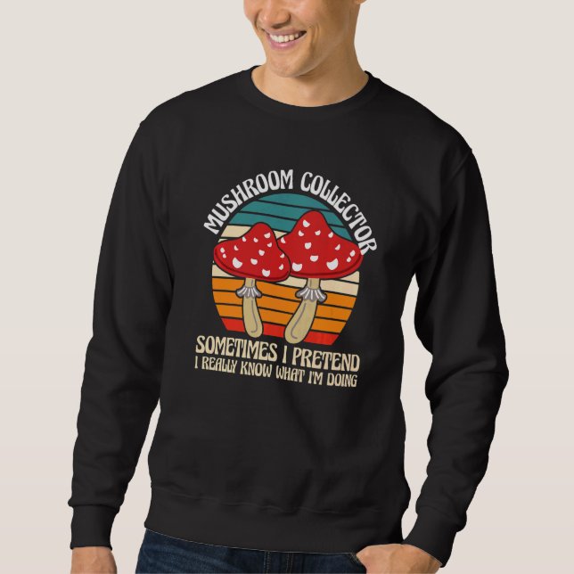 Mushroom Collector I'm doing Mushroom Hunting   Sweatshirt (Front)