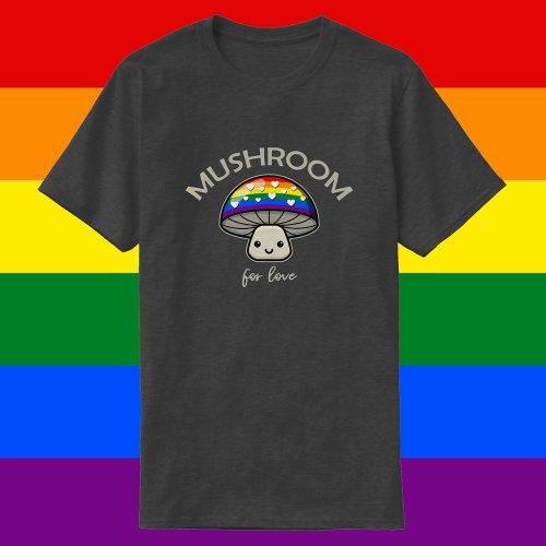 Mushroom For Love _ Punny LGBTQIA Pride Mushroom T_Shirt