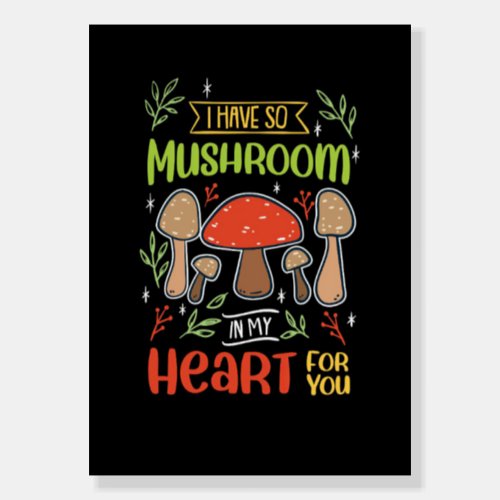 Mushroom Hunter I Have So Mushroom In My Heart Foam Board