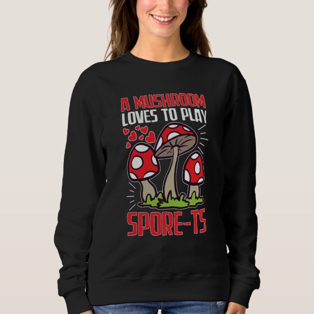 Mushroom Hunting A Mushroom Loves To Play Spore ts Sweatshirt (Front)