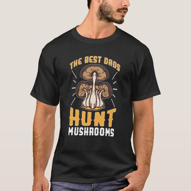 Mushroom Hunting The Best Dads Hunt Mushrooms T-Shirt (Front)