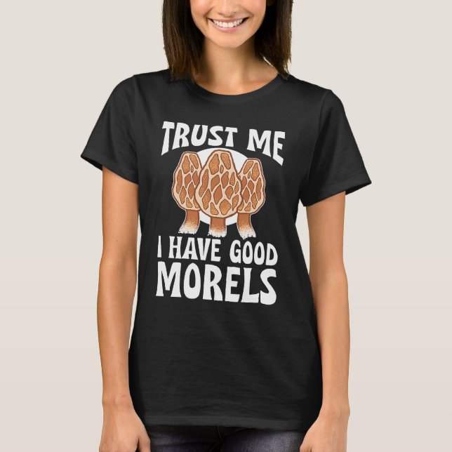 Mushroom Hunting Trust Me I Have Good Morels T-Shirt (Front)