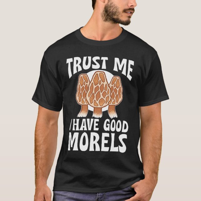 Mushroom Hunting Trust Me I Have Good Morels T-Shirt (Front)