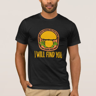Mushroom I Will Find You Funny Humor Quote T-Shirt