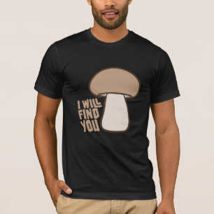 Mushroom I Will Find You Funny Humor Quote T-Shirt