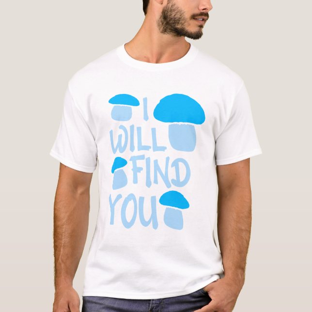Mushroom I Will Find You Funny Humor Quote T-Shirt (Front)