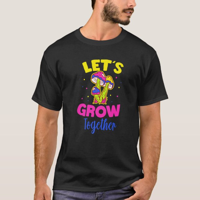 Mushroom Lets Grow Together T-Shirt (Front)