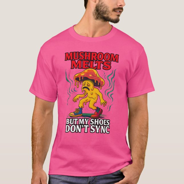 Mushroom Melts But My Shoes Don’t Sync – Unstable  T-Shirt (Front)