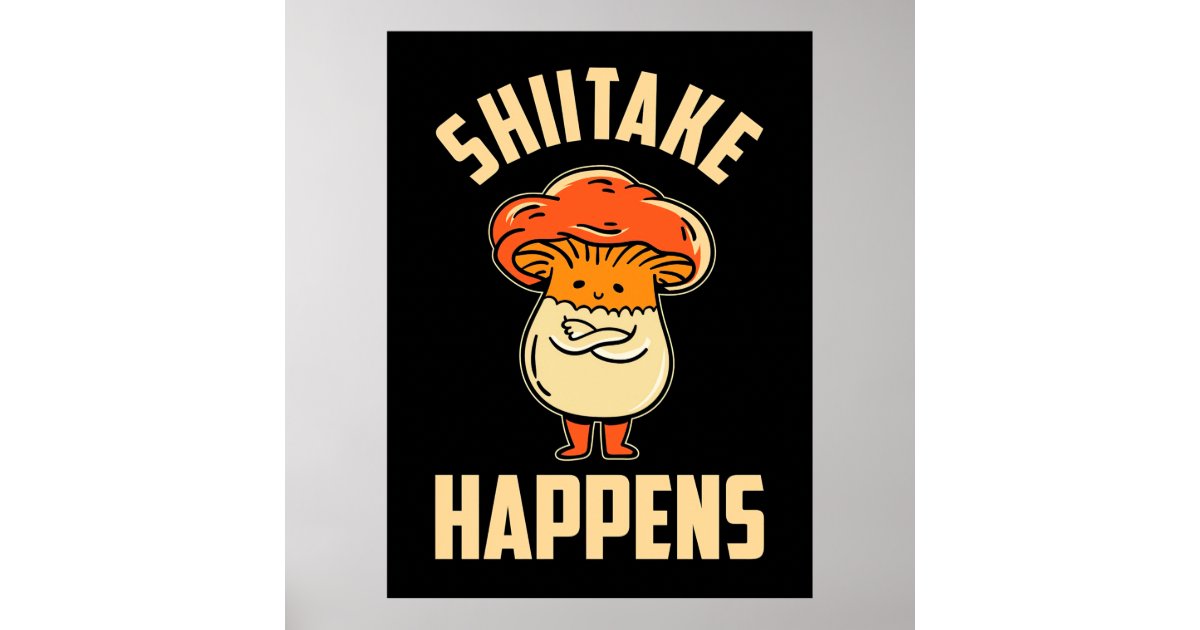 Mushroom Shiitake Happens Poster Zazzle