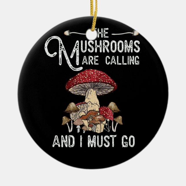 Mushrooms Are Calling I Must Go Mushroom Hunting Ceramic Ornament (Front)
