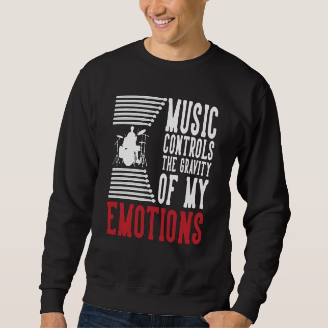Music Controls The Gravity Of My Emotions Drummer  Sweatshirt (Front)