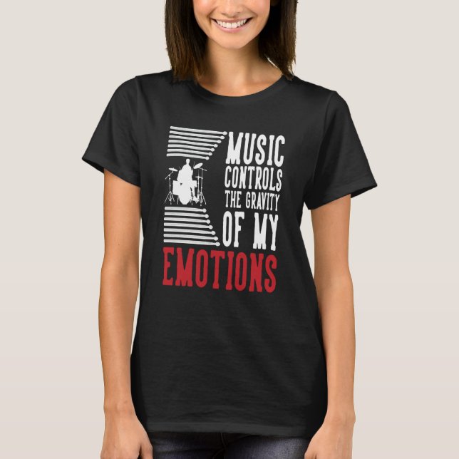Music Controls The Gravity Of My Emotions Drummer  T-Shirt (Front)
