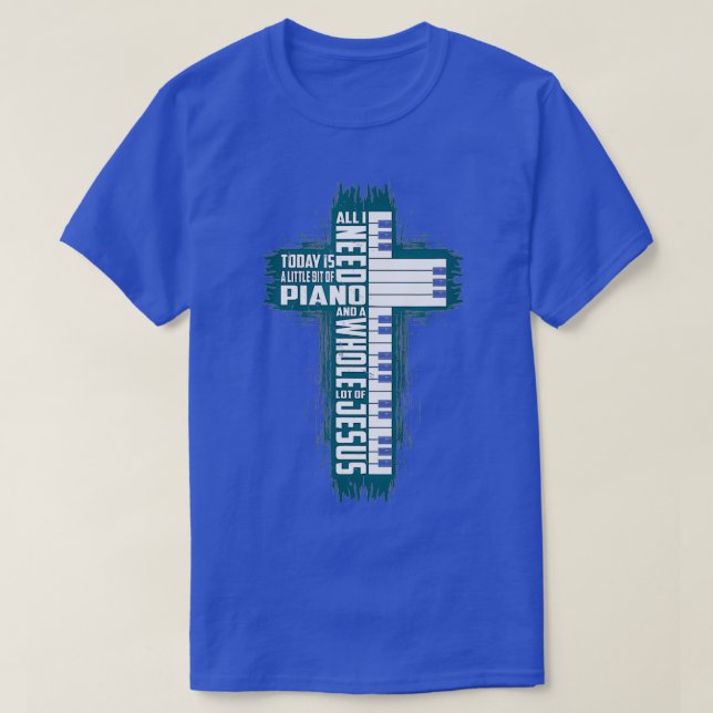 Music Faith God All I Need Today Is Jesus  My Pian T-Shirt (Design Front)