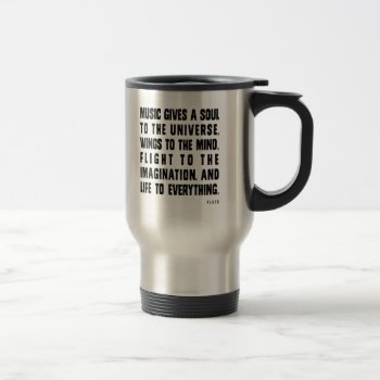 Music Gives A Soul To The Universe Travel Mug by museful at Zazzle