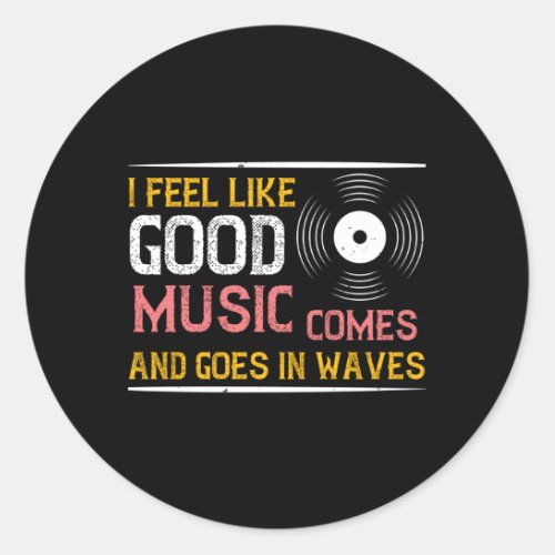 Music Good Music Comes And Goes In Waves Classic Round Sticker