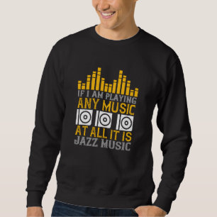 Music If I'm Playing Any Music It's Jazz Sweatshirt