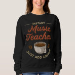 Music Instructor Funny Coffee Lover Music Teacher Sweatshirt
