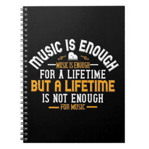 Music Is Enough For A Lifetime Notebook