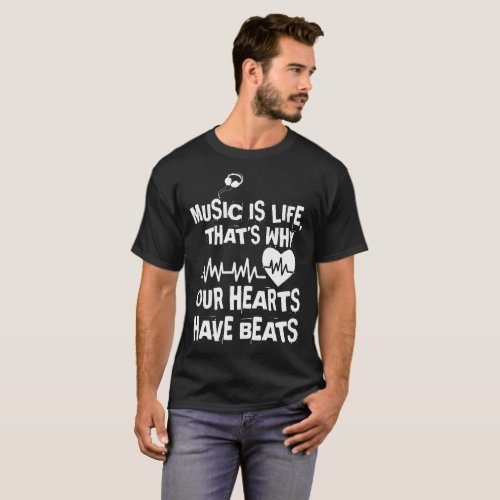 Music Is Life That Is Why Our Hearts Have Beats T_Shirt