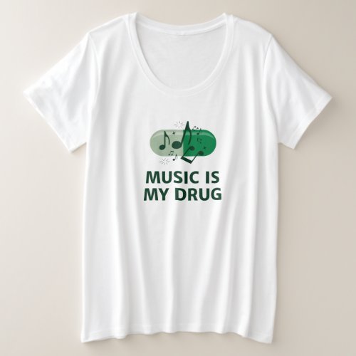 Music is my drug plus size T_Shirt