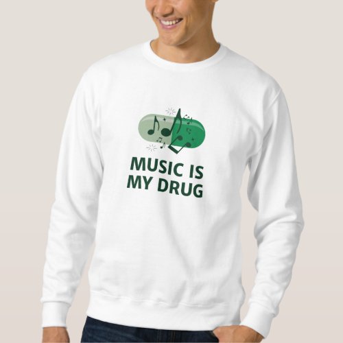 Music is my drug sweatshirt