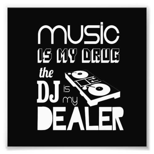 Music Is My DrugThe DJ Is My Dealer Photo Print